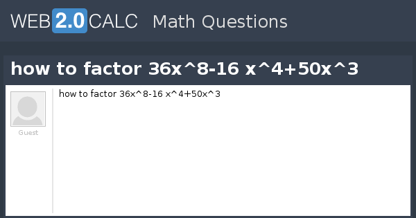 view-question-how-to-factor-36x-8-16-x-4-50x-3