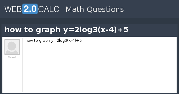 View Question How To Graph Y 2log3 X 4 5