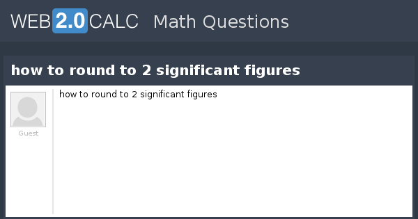 view-question-how-to-round-to-2-significant-figures