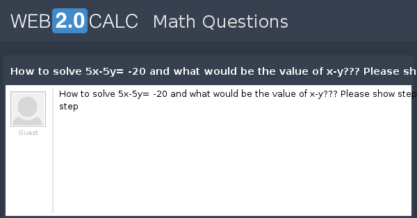 View Question How To Solve 5x 5y And What Would Be The Value Of X Y Please Show Step By Step