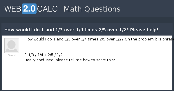 View Question How Would I Do 1 And 1 3 Over 1 4 Times 2 5 Over 1 2 Please Help