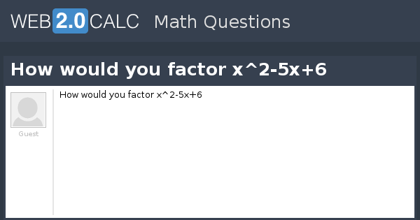 View Question How Would You Factor X 2 5x 6