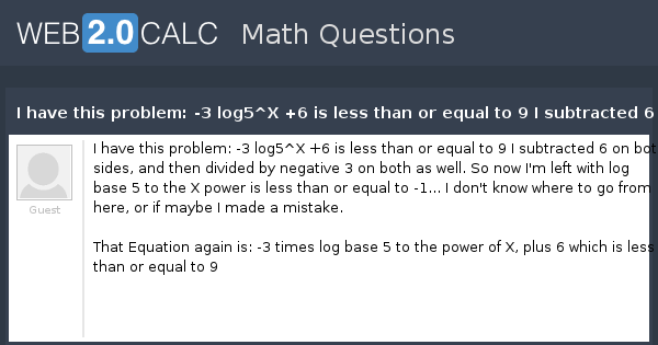 view-question-i-have-this-problem-3-log5-x-6-is-less-than-or-equal