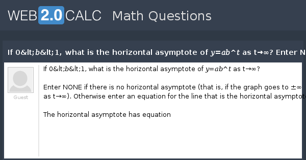 View Question If 0 𝑏 1 What Is The Horizontal Asymptote Of 𝑦 𝑎𝑏 𝑡 As T Enter None If There Is No Horizontal Asymptote That Is If The