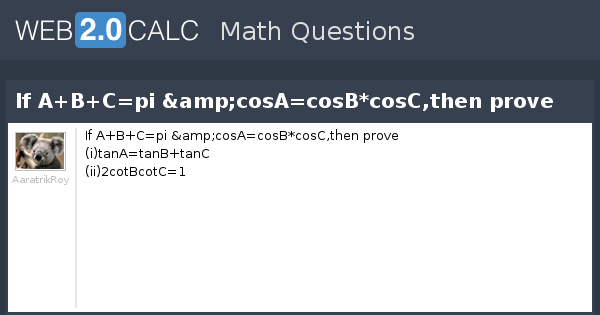 View Question - If A+B+C=pi &cosA=cosB*cosC,then Prove