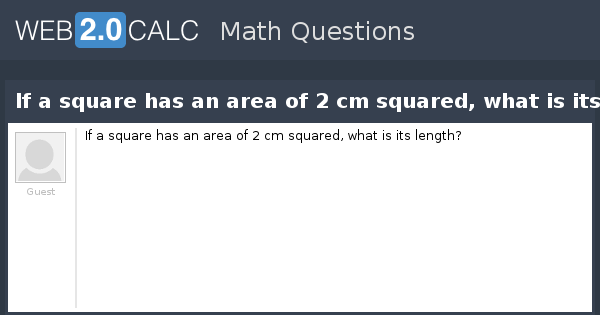 View question - If a square has an area of 2 cm squared, what is its