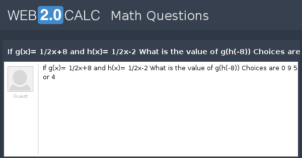 View Question If G X 1 2x 8 And H X 1 2x 2 What Is The Value Of G H 8 Choices Are 0 9 5 Or 4