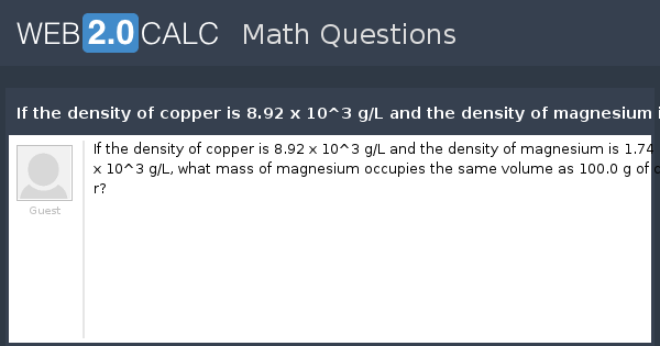 View Question If The Density Of Copper Is 8 92 X 10 3 G L And The Density Of Magnesium Is 1 74 X 10 3 G L What Mass Of Magnesium Occupies The Same Volume
