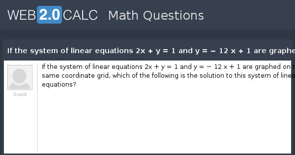 View Question If The System Of Linear Equations 2x Y 1 And Y 12 X 1 Are Graphed On The Same Coordinate Grid Which Of The Following Is The Solut