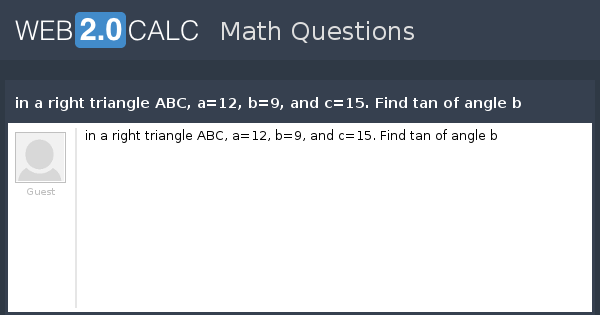 View Question In A Right Triangle Abc A 12 B 9 And C 15 Find Tan Of Angle B