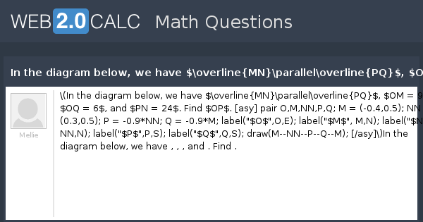 View Question In The Diagram Below We Have Overline Mn Parallel Overline Pq Om 9 Oq 6 And Pn 24 Find Op Asy Pair O M Nn P Q M 0 4 0 5 Nn