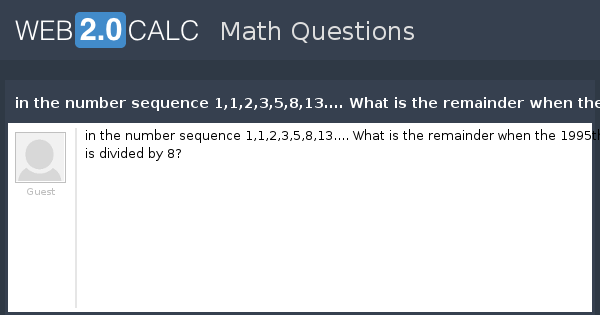 View Question In The Number Sequence 1 1 2 3 5 8 13 What Is The Remainder When The 1995th Number Is Divided By 8