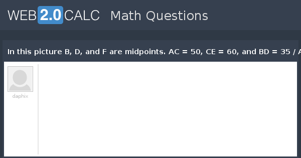 View Question In This Picture B D And F Are Midpoints Ac 50 Ce 60 And 35 Ae