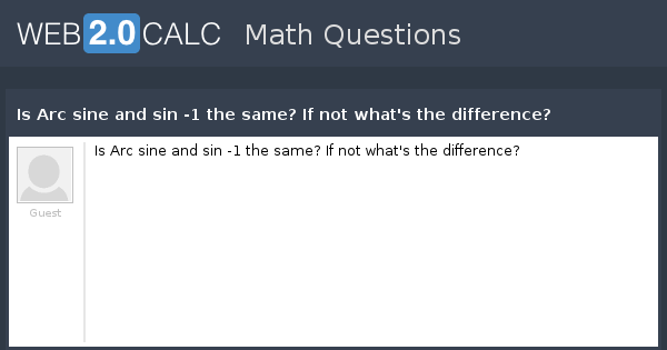 view-question-is-arc-sine-and-sin-1-the-same-if-not-what-s-the