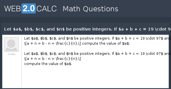 View Question Let A B C And N Be Positive Integers If A B C 19 Cdot 97 And A N B N Frac C N Compute The Value Of A