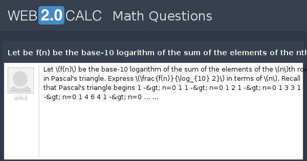 View Question Let Be F N Be The Base 10 Logarithm Of The Sum Of The Elements Of The Nth Row In Pascal S Triangle