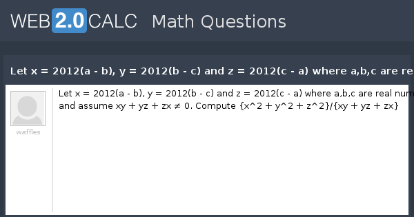 View Question Let X 12 A B Y 12 B C And Z 12 C A Where A B C Are Real Numbers And Assume Xy Yz Zx 0