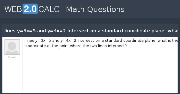 View Question Lines Y 3x 5 And Y 4x 2 Intersect On A Standard Coordinate Plane What Is The X Coordinate Of The Point Where The Two Lines Intersect