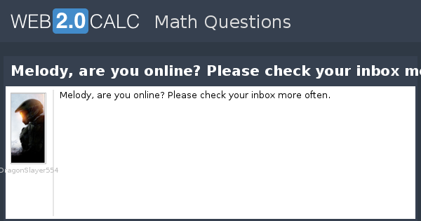 Melody Cheque View question - Melody, are you online? Please check your inbox more often.