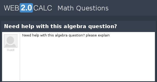 View question - Need help with this algebra question?