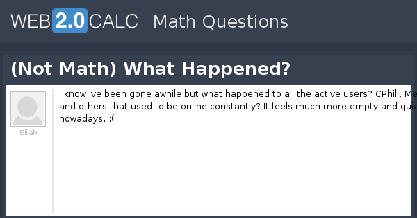 Calc Not Math View question - (Not Math) What Happened?