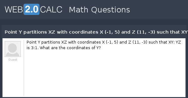 View Question Point Y Partitions Xz With Coordinates X 1 5 And Z 11 3 Such That Xy Yz Is 3 1 What Are The Coordinates Of Y