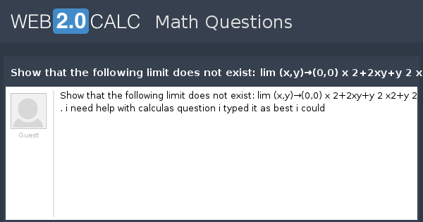 View Question Show That The Following Limit Does Not Exist Lim X Y 0 0 X 2 2xy Y 2 X2 Y 2 I Need Help With Calculas Question I Typed It As Best I Could