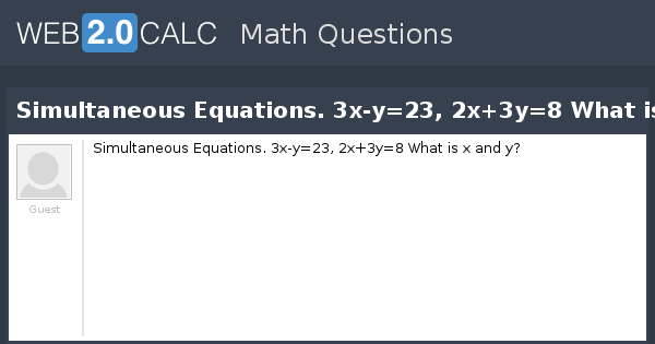 View Question Simultaneous Equations 3x Y 23 2x 3y 8 What Is X And Y