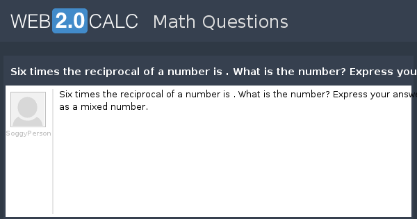 View Question Six Times The Reciprocal Of A Number Is What Is The Number Express Your Answer As A Mixed Number