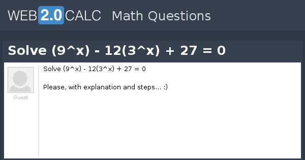 View question - Solve (9^x) - 12(3^x) + 27 = 0