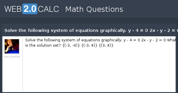 View Question Solve The Following System Of Equations Graphically Y 4 0 2x Y 2 0 What Is The Solution Set 3 4 3 4 3 4