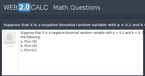 View Question Suppose That X Is A Negative Binomial Random Variable With P 0 2 And K 4 Determine The Following