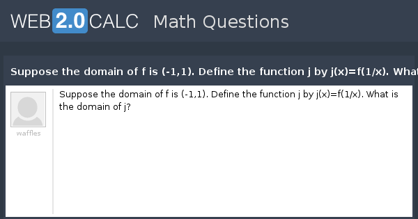 View Question Suppose The Domain Of F Is 1 1 Define The Function J By J X F 1 X What Is The Domain Of J