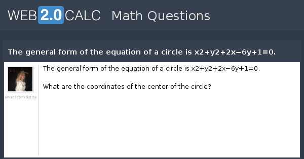 View Question The General Form Of The Equation Of A Circle Is X2 Y2 2x 6y 1 0