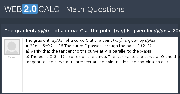 View Question The Gradient 𝑑𝑦 𝑑𝑥 Of A Curve C At The Point 𝑥 𝑦 Is Given By 𝑑𝑦 𝑑𝑥 𝑥 6𝑥 2 16