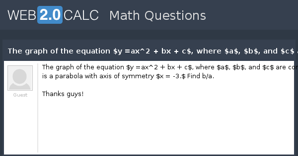 View Question The Graph Of The Equation Y Ax 2 Bx C Where A B And C Are Constants Is A Parabola With Axis Of Symmetry X 3 Find B A