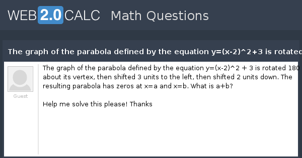 View Question The Graph Of The Parabola Defined By The Equation Y X 2 2 3 Is Rotated 180 Degrees About Its Vertex Then Shifted 3 Units To The Left T