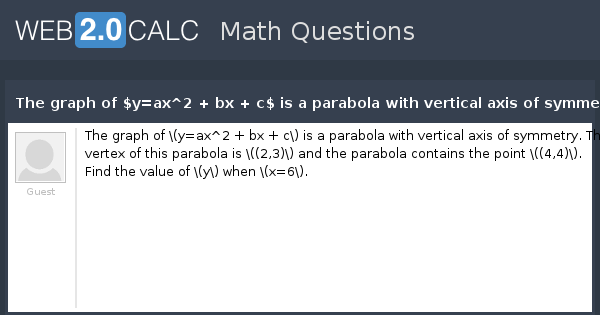 View Question The Graph Of Y Ax 2 Bx C Is A Parabola With Vertical Axis Of Symmetry The Vertex Of This Parabola Is 2 3 And The Parabola Contain