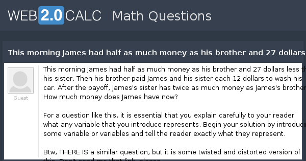 View Question This Morning James Had Half As Much Money As His Brother And 27 Dollars Less Than His Sister Then His Brother Paid James And His Sister Eac