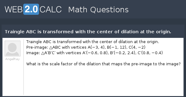 View Question Traingle Abc Is Transformed With The Center Of Dilation At The Origin