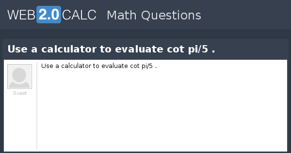 View Question Use A Calculator To Evaluate Cot Pi 5