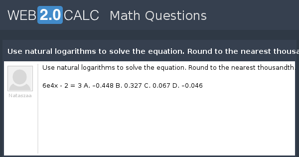 View question - Use natural logarithms to solve the equation. Round to