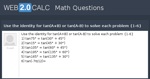 View Question Use The Identity For Tan A B Or Tan A B To Solve Each Problem 1 6
