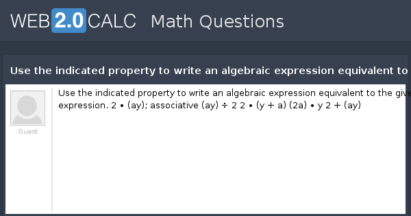 View Question Use The Indicated Property To Write An Algebraic Expression Equivalent To The Given Expression 2 Ay Associative Ay 2 2 Y A 2a Y 2
