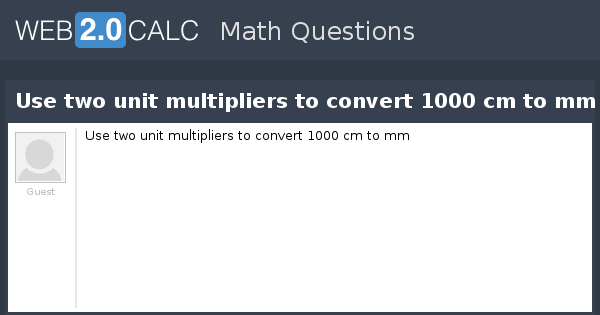 view-question-use-two-unit-multipliers-to-convert-1000-cm-to-mm