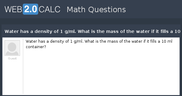 View Question Water Has A Density Of 1 G Ml What Is The Mass Of The Water If It Fills A 10 Ml Container