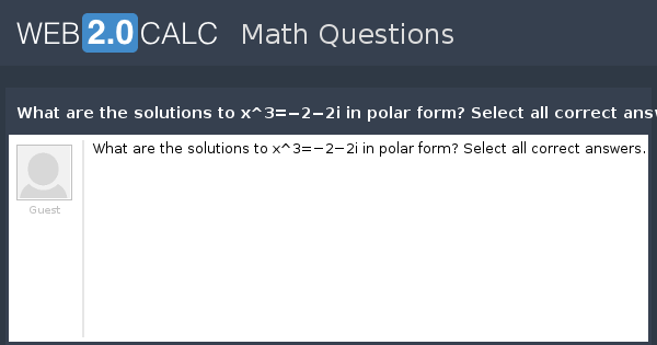 View Question What Are The Solutions To X 3 2 2i In Polar Form Select All Correct Answers