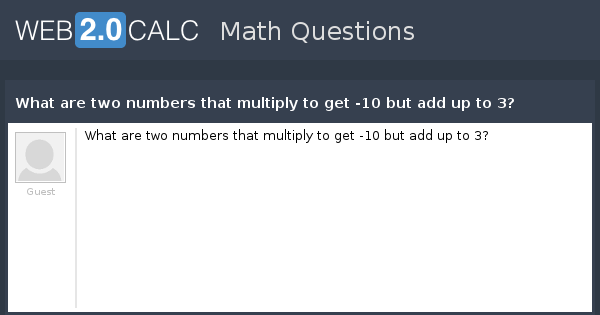 View question - What are two numbers that multiply to get -10 but add