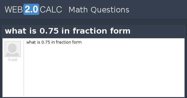 View Question What Is 0 75 In Fraction Form