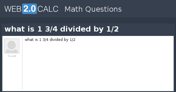 View Question What Is 1 3 4 Divided By 1 2